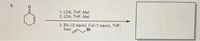 3.
1. LDA, THF; Mel
2. LDA, THF; Mel
3. EtLi (2 equiv), Cul (1 equiv), THF;
then
Br
