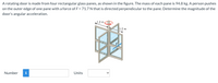 A rotating door is made from four rectangular glass panes, as shown in the figure. The mass of each pane is 94.8 kg. A person pushes
on the outer edge of one pane with a force of F = 71.7 N that is directed perpendicular to the pane. Determine the magnitude of the
door's angular acceleration.
1.2 m
1.2 m
Number
i
Units
