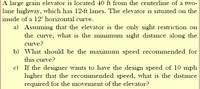 A large grain elevator is located 40 ft from the centerline of a two-
lane highway, which has 12-ft lanes. The elevator is situated on the
inside of a l12° horizontal curve.
a) Assuming that the elevator is the only sight restriction on
the curve, what is the minimum sight distance along the
curve?
b) What should be the maximum speed recommended for
this curve?
c) If the designer wants to have the design speed of 10 mph
higher that the recommended speed, what is the distance
required for the movement of the elevator?
