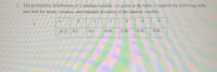 2. The probability distribution of a random variable x is given in the table. Complete the following table
and find the mean, variance, and standard deviation of the random variable.
1
3
4
p(x)
0.1
0.1
0.20
0.30
0.10
0.20
