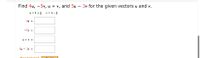 Find 4u, -5v, u + v, and 5u – 3v for the given vectors u and v.
u = i+j, v = i - j
4u =
-5v =
u + v =
5u - 3v =
Need Heln?
Read It
