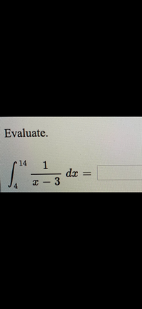 Evaluate.
14
1
dx
x - 3
4
