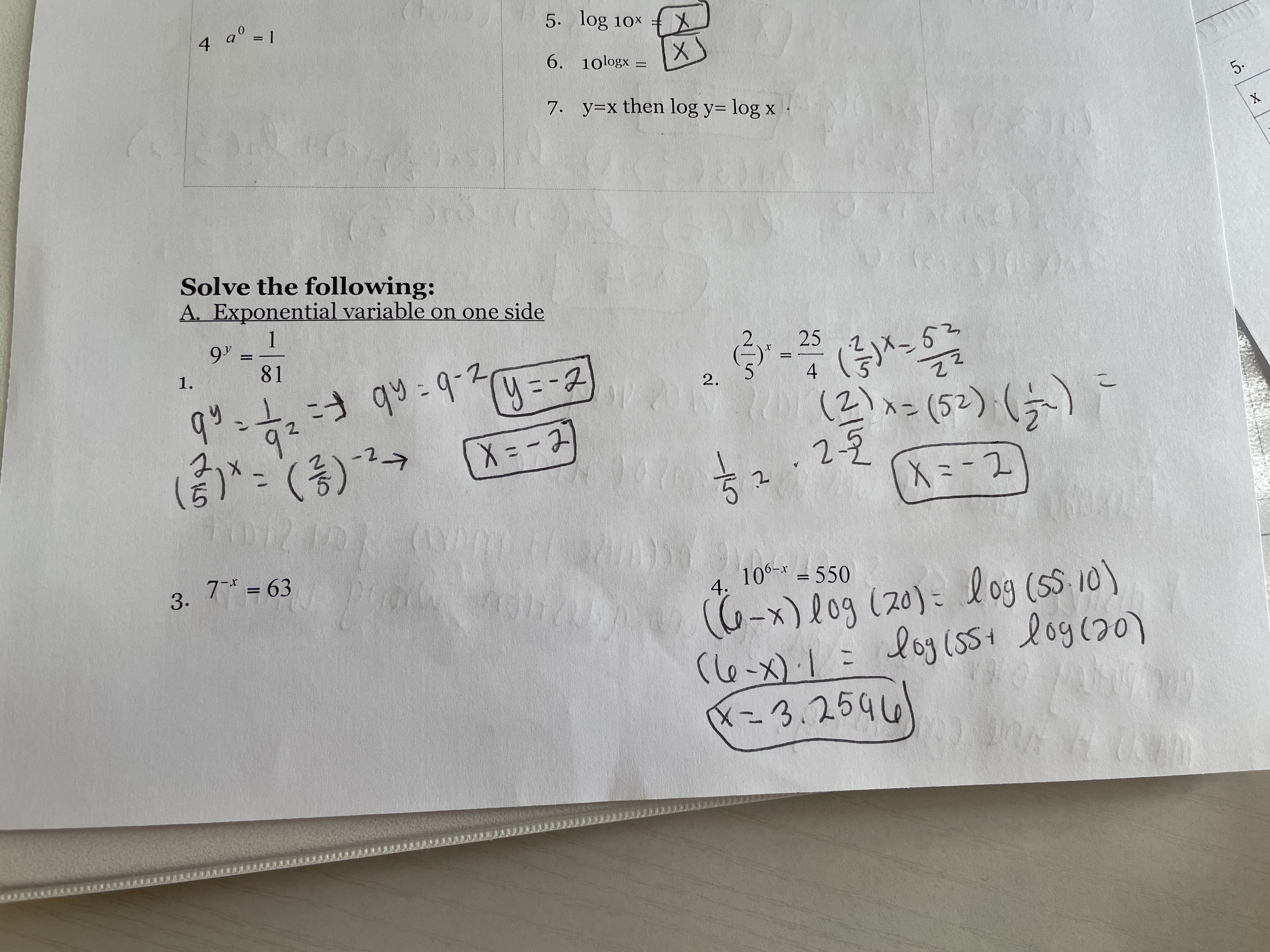 4. 10°-* = 550
4 a° = 1
5. log 10x
%3D
6. 10logx =
%3D
7. y=x then log y= log x
5.
X
Solve the following:
A. Exponential variable on one side
1
9
81
%3D
25
1.
リ--2
4
qu=
92
2.
0(2メー (52) (テ)
27
2-2
X=-2
012
3. 7* = 63
10°-* = 550
(6-x)log (20): l og (SS 10)
(l6-x).1 = log (s5+ logco0o)
マ-3.2546
