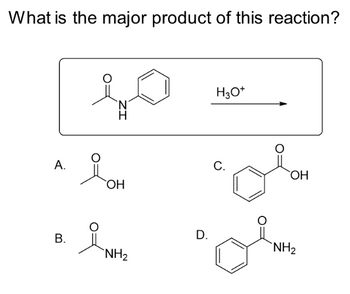 What is the major product of this reaction?
A.
B.
ZI
ioH
OH
NH₂
D.
H3O+
C.
OH
NH₂