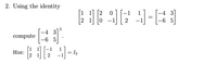 2. Using the identity
1 1
-1
1
-4 3
2
2
-6 5
-4 3
compute
-6 5
Hint:
= I2
2
