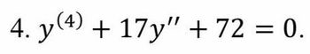 4. y(4) + 17y" + 72 = 0.