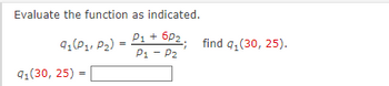 Evaluate the function as indicated.
91 (P₁, P₂):
=
91(30, 25)
=
P₁+6P2, find 9₁(30, 25).
P1 - P₂