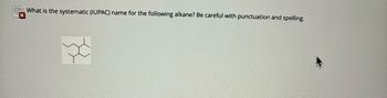 What is the systematic (IUPAC) name for the following alkane? Be careful with punctuation and spelling.