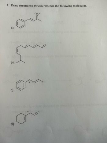 **Organic Chemistry: Resonance Structures**

**1. Draw resonance structure(s) for the following molecules.**

**a)** ![structure](attachment:a.jpg) 

A benzene ring bonded to a three-carbon chain with a carbonyl group (C=O) at the end of the chain. The oxygen atom in the carbonyl group has two lone pairs of electrons.

**b)** ![structure](attachment:b.jpg)

A molecule with a long conjugated π-system. It begins with a single bond to an isopropyl group, followed by a sequence of alternating single and double carbon-carbon bonds.

**c)** ![structure](attachment:c.jpg)

A benzene ring bonded to a two-carbon chain with a positive charge on the second carbon and a double bond following that carbon. The double bond is between the second and third carbon.

**d)** ![structure](attachment:d.jpg)

A six-membered carbon ring (cyclohexane) bonded to a two-carbon chain with a positive charge on the second carbon and a double bond following that carbon. The double bond is between the second and third carbon.

**Detailed Explanation of Diagrams:**

- **Diagram a):** The molecule features a benzene ring, making it an aromatic compound. An extended chain with a carbonyl group introduces π-π conjugation possibilities. The resonance structures will be possible by delocalizing the electrons on the oxygen in the carbonyl group.
  
- **Diagram b):** This molecule has a conjugated diene system with isopropyl substitution. This type of conjugation can stabilize the molecule through delocalization of π-electrons.
  
- **Diagram c):** This structure presents an aromatic benzene ring connected to a positively charged carbon next to a double-bonded carbon. The positive charge can induce shifts in the π-system, creating resonance forms.

- **Diagram d):** The cyclohexane ring conjugated with a positively charged carbon. The presence of the double bond and positive charge suggests resonance stabilization through electron movement in the π-system.

These examples illustrate key principles in drawing and understanding resonance structures in organic compounds, which is central to grasping the behavior of complex molecules in different chemical environments.