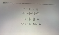 Which of the following equivalent forms of the equation y=
minimum value of y?
2-12x- 7 can best be used to fend the
y =
- 16
O y = (2x - 7)(2x+ 1)
