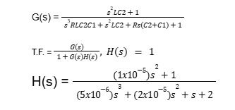 G(s) =
s²LC2+1
*RLC2C1+s³LC2+ Rs(C2+C1)+1
H(s) = 1
TE=
G(s)
1+ G(s)H(s)'
H(s) =
2
(1x105)² + 1
3
2
(5x10)s + (2x105)²+s+2