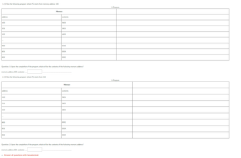 ### Program Execution and Memory Analysis

#### 1. Program Execution Starting at Memory Address 100

**Memory Table:**

| Address | Contents |
|---------|----------|
| 100     | 5800     |
| 101     | 1801     |
| 102     | 6800     |
| ...     | ...      |
| 800     | 001F     |
| 801     | 000A     |
| 802     | 000C     |

**Question 1:** 
Upon the completion of the program, what will be the contents of the following memory address?

- Memory address 800 contents: [____] 

---

#### 2. Program Execution Starting at Memory Address 210

**Memory Table:**

| Address | Contents |
|---------|----------|
| 210     | 5801     |
| 211     | 2802     |
| 212     | 6801     |
| ...     | ...      |
| 800     | FFFF     |
| 801     | 000A     |
| 802     | 0005     |

**Question 2:** 
Upon the completion of the program, what will be the contents of the following memory address?

- Memory address 801 contents: [____] 

- Answer all questions with hexadecimal. 

---

These exercises involve understanding how a program interacts with memory and how operations alter memory addresses. Remember to analyze how each instruction affects the given memory contents.