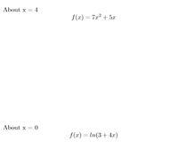 About x = 4
f(x) = 7x² + 5æ
About x = 0
f(r) = ln(3+4x)
