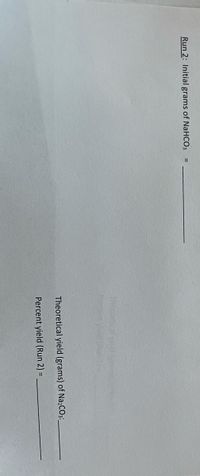 Run 2: Initial grams of NaHCO3
Theoretical yield (grams) of Na2CO3:
Percent yield (Run 2)

