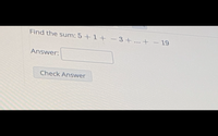 Answered: Find the sum: 5 +1+ -3+...+ – 19… | bartleby