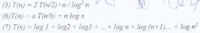 (5) T(n) = 2 T(n/2)+n/log n
%3D
(6)T(n) = a T(n/b) + n log n
%3D
(7) T(n) = log 1 + log2 + log3
+ log n+ log (n+1)... + log n
%3D
