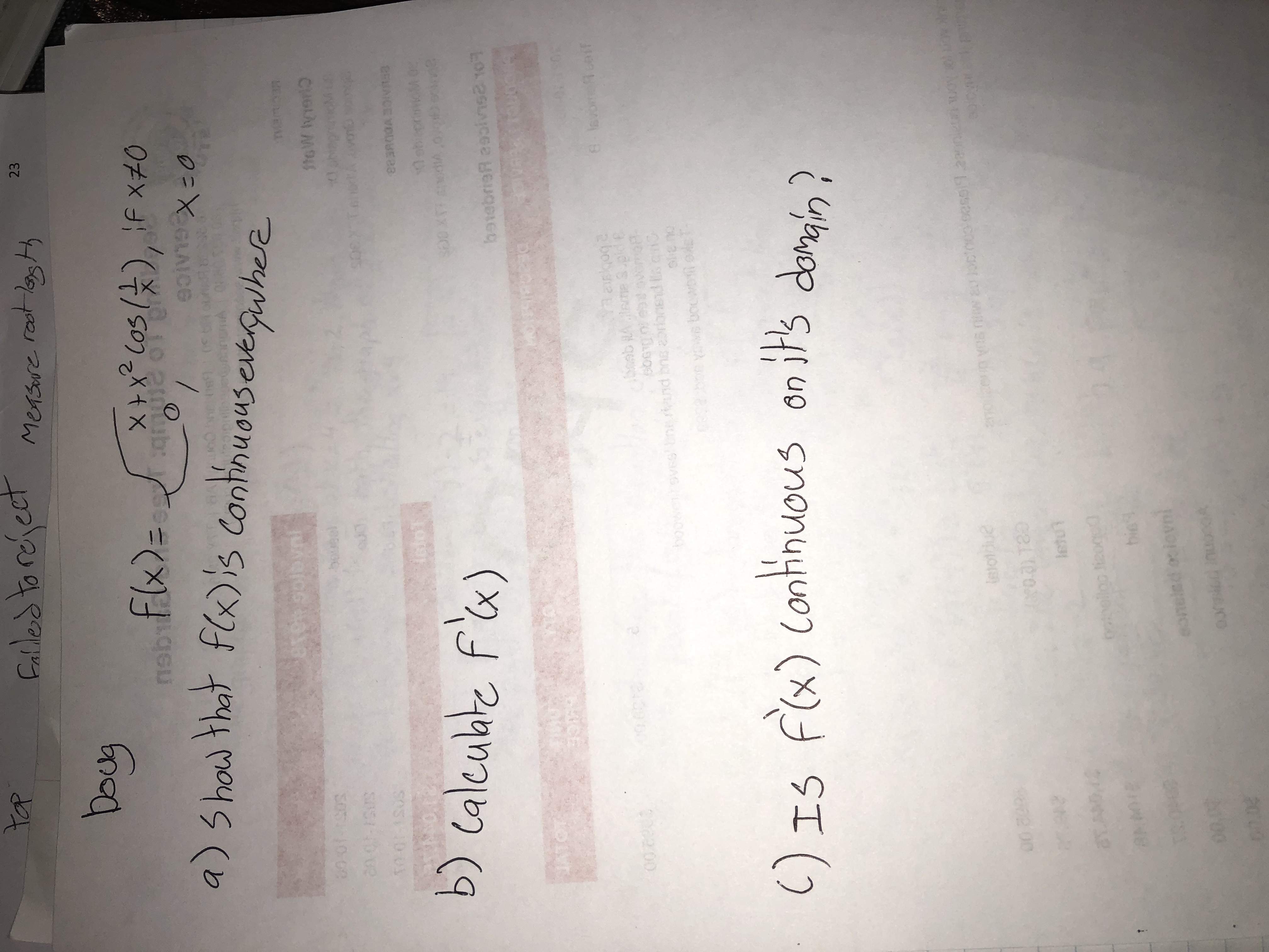 Faledtorcject
23
Mersore root log
Doyg
x+x² COS(), if x70
a)Show that flx)'s continuousevegwhere
メ)
0=XGLAICE
MECUEAL
eren solovni
S05 10 00
SOS
20W
b) calcuble f'x)
batebrieR a9solns2 107
2 bobyane
banb Ane S.pide
0900
boowensvee ne rand bns abrionend is cG
()IS f(x) Continuous on i
t's
02 00
soneisd ociovnil
2000
