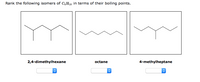 Rank the following isomers of C;H18 in terms of their boiling points.
2,4-dimethylhexane
octane
4-methylheptane
