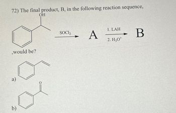 72) The final product, B, in the following reaction sequence,
OH
would be?
a)
b)
SOCI₂
A
1. LAH
2. H30*
B