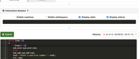 Interactive Session ?
Visible newlines
Visible whitespace
Display stdin
V Display stdout
Submit
History:
* (4 of 4) 03/09/22 02:01:13
while (num>=0)
2 - {
1
3
if(num%2==0)
4
sum_even=sum_even+num;
else
sum_odd=sum_odd+num;
cout<<"Enter a positive number."<<endl;
cin>>num;
7
