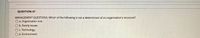 QUESTION 47
MANAGEMENT QUESTIONS: Which of the following is not a determinant of an organization's structure?
O a. Organization size
Ob. Family issues
Oc. Technology
Od. Environment
