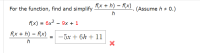 f(x + h) – f(x). (Assume h # 0.)
For the function, find and simplify
f(x) = 6x² – 9x + 1
f(x + h) – f(x)
— 5х + 6h + 11
h
