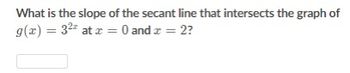 What is the slope of the secant line that intersects the graph of
g(x) = 3² at x = 0 and x = 2?