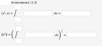 On the interval [-3, 3]
(x², x) = /
dx =
1
||x²|| =
dx
II
