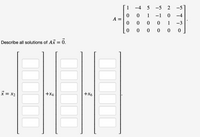 1
-4 5
-5
-5
1
-1
-4
1
-3
Describe all solutions of Ax = 0.
+X6
* = x2
+X4
i o o o
