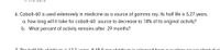 6. Cobalt-60 is used extensively in medicine as a source of gamma ray. Its half life is 5.27 years.
a. how long will it take for cobalt-60 source to decrease to 18% of its original activity?
b. What percent of activity remains after 29 months?
7 The half lifeof tritium ie 12 2 vegre IE 49 0 ma of tritium is reles
plant duri
