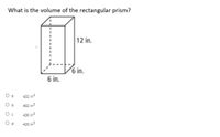 What is the volume of the rectangular prism?
12 in.
%3D
6 in.
6 in.
O a
432 in?
O b
402 in
430 in?
O d
420 in?
