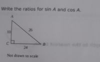 Write the ratios for sin A and cos A.
26
10
C.
B 1 on edt od
24
Not drawn to scale
