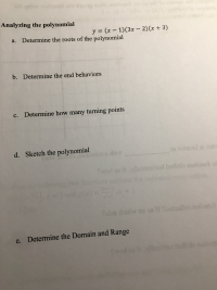 Analyzing the polynomial
y = (x – 1)(3x – 2)(x + 3)
%3D
|
a. Determine the roots of the polynomial
b. Determine the end behaviors
c. Determine how many turning points
