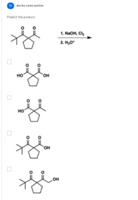 Predict the product.
1. NaOH, CI
2. H,0
но
но
OH
