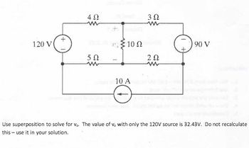 120 V
την
ΔΩ
5Ω
M
της
5 10 Ω
10 Α
3Ω
w
ΖΩ
www
ακόμα
+
190 V
Use superposition to solve for vo. The value of vo with only the 120V source is 32.43V. Do not recalculate
this – use it in your solution.
-