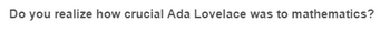 Do you realize how crucial Ada Lovelace was to mathematics?