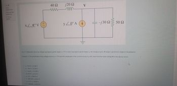 Sonu 2
Henüz
cevaplanmad
35.00 üzerinden
işaretlenmiş
T Senyu
işaretle
x / 0° V
O a -54,26 +j1240 V
O b.-74.61 + j12.40 V
+1
O c 54,26 + j-31.08 V
O d. 20.38 + j-41.23 V
O e. 1.37+j184,15 V
Of-3491,00 +j-35.31 V
g. 19.73 + j-10,69 V
Oh. 1269,00 + j-63.72 V
40 Ω
www
j20 Ω
m
y / 0° A
V
-j30 Q
W
Soru 1) Yukarıdaki devre de voltage kaynağının genlik değeri x=77V ve akım kaynağının genlik değeri y=4A olduğuna göre, V düğüm geriliminin değerini hesaplayınız.
Question 1) The amplitude of the voltage source is x=77V and the amplitude of the current source is y=4A, then find the node voltage V in the above circuit.
50 Ω
A