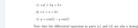 c) ay +2y = 2 x
d) ti = x + 2t.
e) ý = cos(t) – y cos(t)
Note that the differential equations in parts (c) and (d) are also a homog
