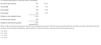 The following data applies to a particular item of merchandise:
On hand at start of period
300
$5.10
1st purchase
500
5.20
2nd purchase
700
5.30
3rd purchase
600
5.50
Number of units available for sale
2,100
On hand at end of period
500
Number of units sold during period
1,600
Of the 1,600 units sold during the period, 300 were from the beginning inventory; 500 from the first purchase; 600 from the second purchase; and 200 from the last
purchase. Using the specific identification costing method, the value of inventory on hand at the end of the period would be
Oa. $8,410.
Ob. $8,390.
Oc. $2,730.
Od. $2,570.
