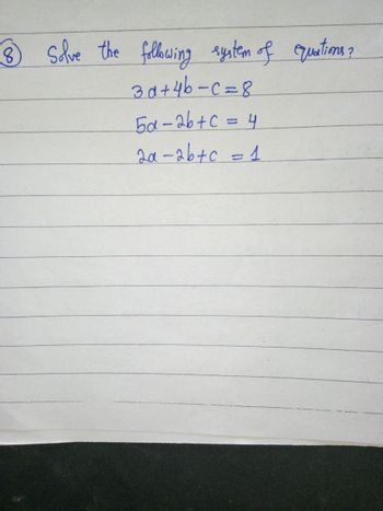 8
Solve the following system of quations?
3d+46-c=8
5a-2b+c= 4
2a-2b+c=1