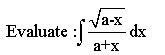 Evaluate :[ vax
/a-x
dx
a+x
