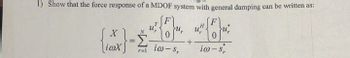 1) Show that the force response of a MDOF system with general damping can be written as:
X
liax)
-Σ
=
ral
iw-s,
+
{0}
iw-s,