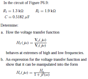 In the circuit of Figure P6.9:
R = 1.3 k2
R2 = 1.9 k2
C = 0.5182 µF
Determine:
a. How the voltage transfer function
V.(jo)
V.(jo)
Hy(j») =
behaves at extremes of high and low frequencies.
b. An expression for the voltage transfer function and
show that it can be manipulated into the form
H.
H,(jo) =TFjf(@)
