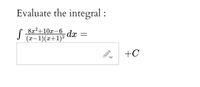 Evaluate the integral :
82?+10х—6
(x–1)(x+1)²
+C
