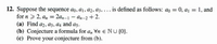 12. Suppose the sequence ao, aj, a2, a3, ... is defined as follows: ao = 0, aj = 1, and
for n > 2, a, = 2a,-1 - an-2 + 2.
(a) Find a2, a3, a4 and as.
(b) Conjecture a formula for a, Vn e NU{0}.
(c) Prove your conjecture from (b).
%3D
