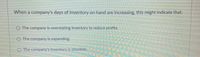 When a company's days of inventory on hand are increasing, this might indicate that:
O The company is overstating inventory to reduce profits.
O The company is expanding.
O The company's inventory is obsolete.
