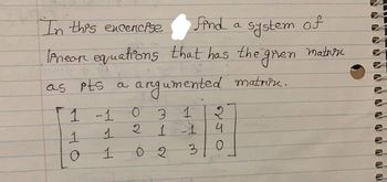 In this excercise
find
system of
IPneon equations that has the gren matrix
as pts
argumented matripu.
1 -1
1
1 O
O
2
1
O
3 1 २
1-1
4
3
O
2
a
N N
DOO
000