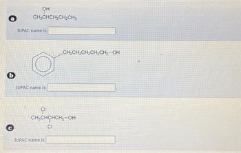 b
C
OH
CH3CHCH₂CH₂CH3
IUPAC name is
IUPAC name is
CH₂CH₂CH₂CH₂CH₂-OH
၄။
CH3CHCHCH₂-OH
CI
IUPAC name is