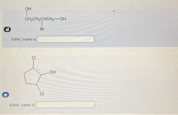 d
e
OH
CH₂CH₂CHCH₂-OH
IUPAC name is
IUPAC name is
Br
CI
-OH