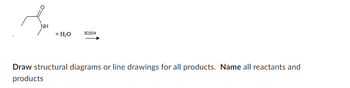 ΝΗ
+ H₂O H2SO4
Draw structural diagrams or line drawings for all products. Name all reactants and
products